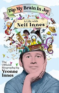 SIGNED: DIP MY BRAIN IN JOY: A LIFE WITH NEIL INNES