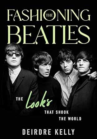 FASHIONING THE BEATLES by DEIRDRE KELLY - Click Image to Close